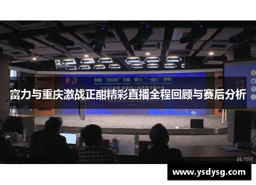 富力与重庆激战正酣精彩直播全程回顾与赛后分析