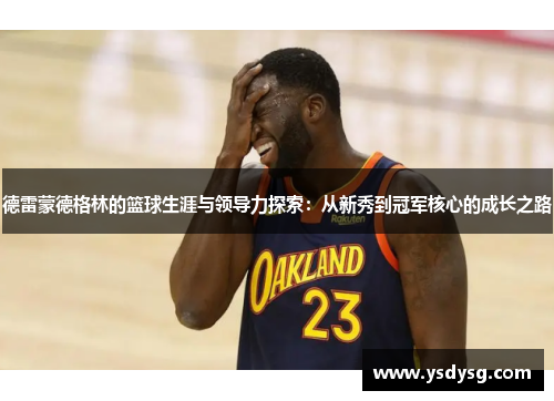德雷蒙德格林的篮球生涯与领导力探索：从新秀到冠军核心的成长之路